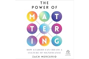 The Power of Mattering: How Leaders Can Create a Culture of Significance