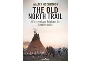 The Old North Trail: Life, Legends and Religion of the Blackfeet Indians