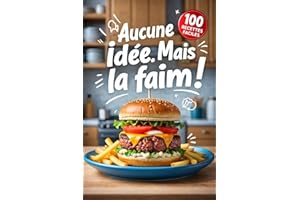 Aucune idée. Mais la faim !: Un livre de cuisine contenant 100 recettes ultra-rapides pour ceux qui ne savent pas cuisiner (m