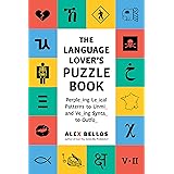 The Language Lover's Puzzle Book: A World Tour of Languages and Alphabets in 100 Amazing Puzzles (Alex Bellos Puzzle Books)