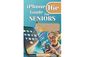 iPhone 16e guide for Seniors: The Complete Beginner’s Guide with Large Text and Easy Step-by- step Instructions to Master you