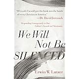 We Will Not Be Silenced: Responding Courageously to Our Culture's Assault on Christianity