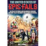 The United States of Epic Fails: 52 Crazy Stories And Blunders Through History That You Didn't Get Taught In School