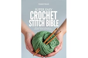 SUPER EASY CROCHET STITCH BIBLE : 80 Easy Patterns for Beginners to Advanced – Step-by-Step Visual Guide