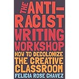 The Anti-Racist Writing Workshop: How To Decolonize the Creative Classroom (BreakBeat Poets)