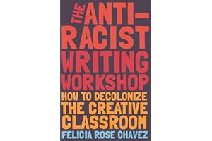 The Anti-Racist Writing Workshop: How To Decolonize the Creative Classroom