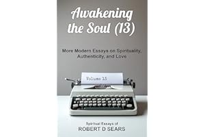 Awakening the Soul (13): More Modern Essays on Spirituality, Authenticity, and Love