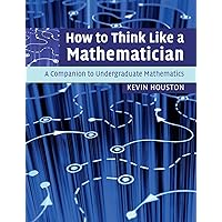 How to Think Like a Mathematician: A Companion to Undergraduate Mathematics