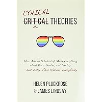 Cynical Theories: How Activist Scholarship Made Everything about Race, Gender, and Identity―and Why This Harms Everybody