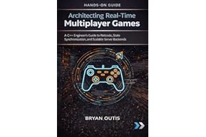 Architecting Real-Time Multiplayer Games: A C++ Engineer’s Guide to Netcode, State Synchronization, and Scalable Server Backe