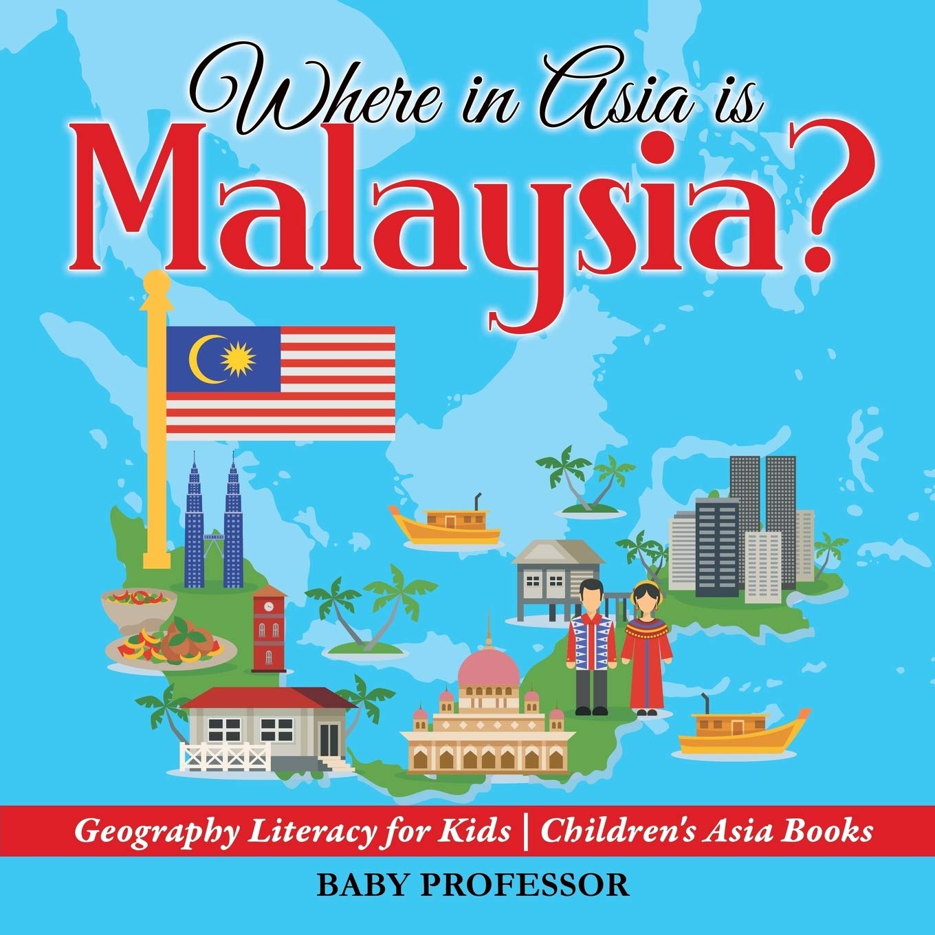 Where In Asia Is Malaysia Geography Literacy For Kids Children S Asia Books Professor Baby 9781541915923 Amazon Com Books
