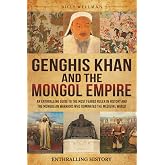 Genghis Khan and the Mongol Empire: An Enthralling Guide to the Most Feared Ruler in History and the Mongolian Warriors Who D