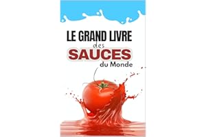 Le Grand Livre des Sauces du Monde | 120 recettes incontournables pour sublimer vos plats du quotidien aux repas gastronomiqu