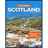 Scotland Travel Guide 2025: Isle of Skye, Edinburgh, Glasgow, Aberdeen, Inverness, Dundee, The Cairngorms National Park,The North Coast 500, Best ... & Events. (New Version Travel Series)