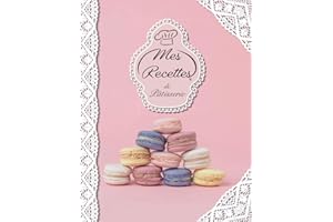Mes Recettes De Pâtisserie: Cahier à Compléter pour 52 Recettes - Livre de Cuisine Personnalisé à écrire - Cahier De Recettes à Remplir (French Edition)