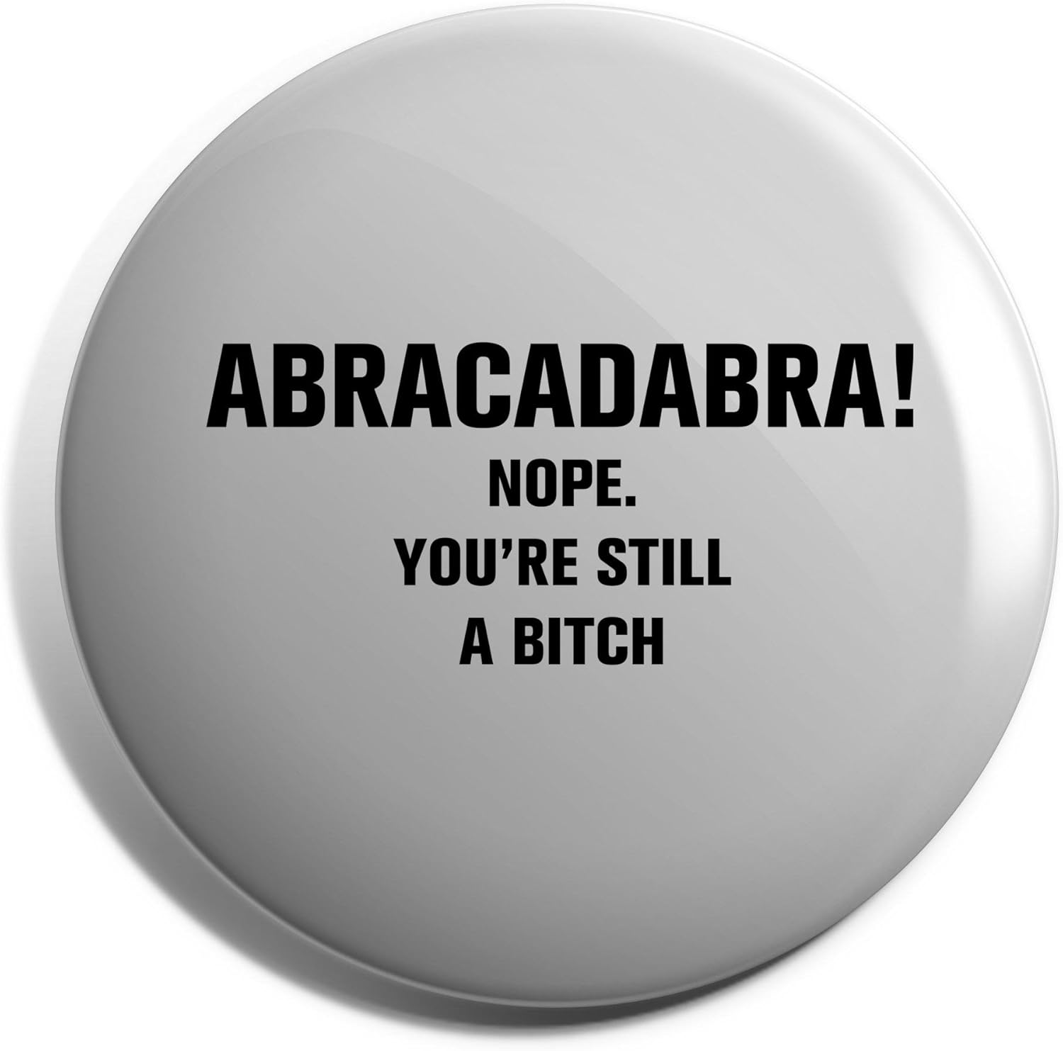 HippoWarehouse Abracadabra nope you're still a bitch Placa 25mm Amazon
