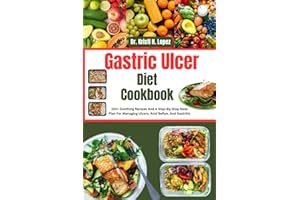 GASTRIC ULCER DIET COOKBOOK: 100+ Soothing Recipes And A Step-By-Step Meal Plan For Managing Ulcers, Acid Reflux, And Gastrit