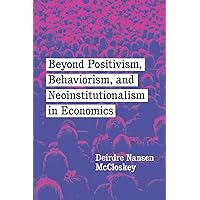 Beyond Positivism, Behaviorism, and Neoinstitutionalism in Economics