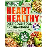 Heart-Healthy Diet Cookbook: Detailed Two-Month Plan of Easy, Delicious, Low-Salt Recipes To Lower Cholesterol and Blood Pressure. Colorful Photos will Inspire You To Create New Dishes