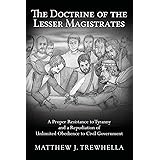 The Doctrine of the Lesser Magistrates: A Proper Resistance to Tyranny and a Repudiation of Unlimited Obedience to Civil Gove