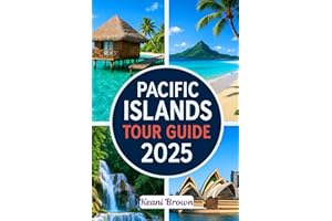PACIFIC ISLANDS TOUR GUIDE 2025: Journey Through Polynesia, Micronesia, and Melanesia with Travel Tips, Local Secrets, and Su