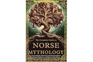 The Complete Guide to Norse Mythology: An Epic Guide to Norse Mythology. Exploring The Vikings' lifestyle, beliefs, Battles, 