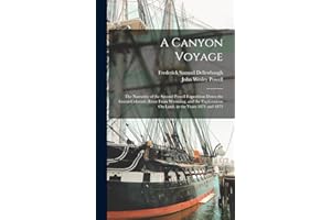 A Canyon Voyage: The Narrative of the Second Powell Expedition Down the Green-Colorado River From Wyoming, and the Explorations On Land, in the Years 1871 and 1872