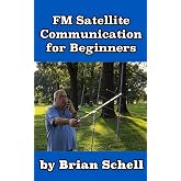 FM Satellite Communications for Beginners: Shoot for the Sky... On A Budget (Amateur Radio for Beginners)