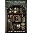 Dr. Mutter's Marvels: A True Tale of Intrigue and Innovation at the Dawn of Modern Medicine