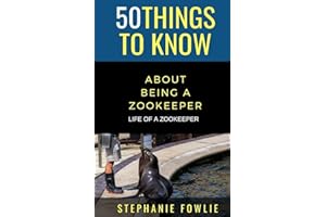 50 Things to Know About Being a Zookeeper: LIFE OF A ZOOKEEPER