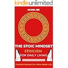 The Stoic Mindset: Stoicism for Daily Living: Practical Stoicism for a New, Better Life