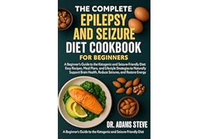 THE COMPLETE EPILEPSY AND SEIZURE DIET COOKBOOK FOR BEGINNERS: A Beginner’s Guide to the Ketogenic and Seizure-Friendly Diet: