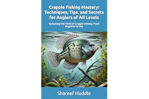 CRAPPIE FISHING MASTERY - TECHNIQUES, TIPS, AND SECRETS FOR ANGLERS OF ALL LEVELS: Unlocking the Thrill of Crappie Fishing: F