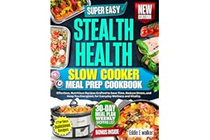 Stealth Health Slow Cooker Meal Prep Cookbook: Effortless, Nutritious Recipes Crafted to Save Time, Reduce Stress, and Keep Y