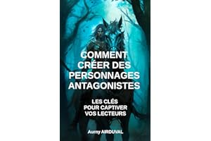 Comment créer des personnages antagonistes : Les Clés pour Captiver vos Lecteurs: Ecriture, Création de personnages, Comment 