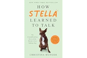 How Stella Learned to Talk: The Groundbreaking Story of the World's First Talking Dog