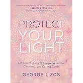 Protect Your Light: A Practical Guide to Energy Protection, Cleansing, and Cutting Cords