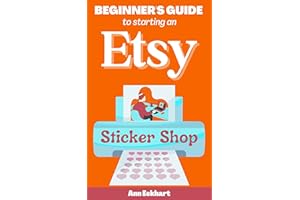 Beginner's Guide To Starting An Etsy Sticker Shop: How To Start Your Own Online Business Creating & Selling Stickers (Etsy Bo