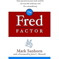 The Fred Factor: How Passion in Your Work and Life Can Turn the Ordinary into the Extraordinary