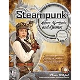 Steampunk Gear, Gadgets, and Gizmos: A Maker's Guide to Creating Modern Artifacts