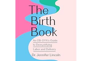 The Birth Book: An OB-GYN's Guide to Demystifying Labor and Delivery
