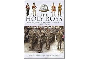 The Holy Boys: A History of the Royal Norfolk Regiment and the Royal East Anglian Regiment 1685-2010