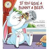 If You Give a Bunny a Beer (Addicted Animals)