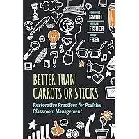 Better Than Carrots or Sticks: Restorative Practices for Positive Classroom Management
