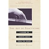 The Art of Practicing: A Guide to Making Music from the Heart