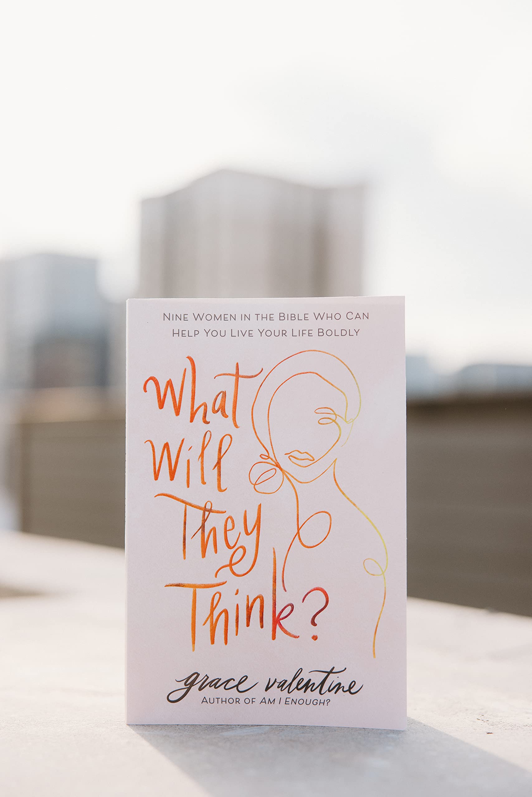 What Will They Think?: Nine Women in the Bible Who Can Help You Live Your Life Boldly