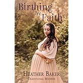 Birthing By Faith: Home Birth On Your Own Terms modest, faith based edition