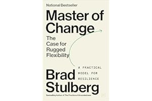 Master of Change: How to Excel When Everything Is Changing, Including You; Embracing Life’s Instability with Rugged Flexibili