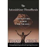 Astonishing Hypothesis: The Scientific Search for the Soul