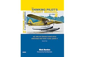 The Thinking Pilot's Flight Manual: Or, How to Survive Flying Little Airplanes and Have a Ball Doing It, Volume 2